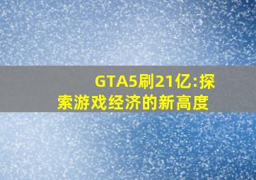 GTA5刷21亿:探索游戏经济的新高度 