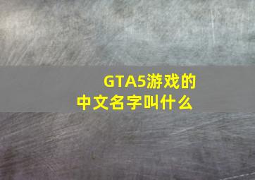 GTA5游戏的中文名字叫什么 