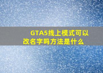 GTA5线上模式可以改名字吗方法是什么 