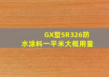GX型SR326防水涂料一平米大概用量