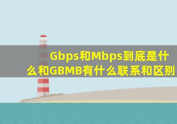 Gbps和Mbps到底是什么,和GB、MB有什么联系和区别