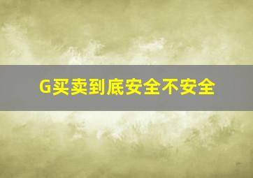 G买卖到底安全不安全