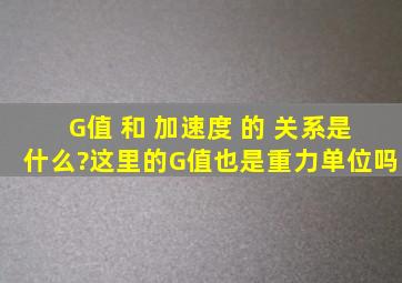 G值 和 加速度 的 关系是什么?这里的G值也是重力单位吗