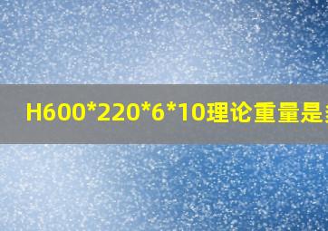 H600*220*6*10理论重量是多少(