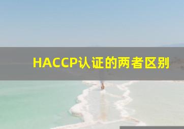 HACCP认证的两者区别