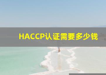 HACCP认证需要多少钱