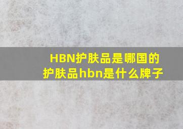 HBN护肤品是哪国的,护肤品hbn是什么牌子