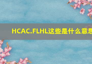 HCAC.FLHL这些是什么意思(((