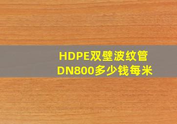 HDPE双壁波纹管DN800多少钱每米