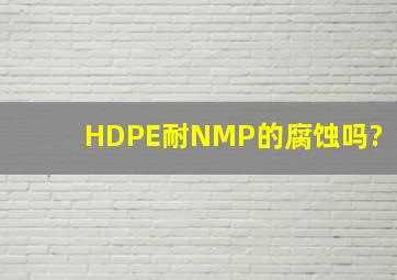 HDPE耐NMP的腐蚀吗?