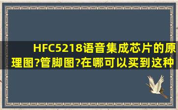 HFC5218语音集成芯片的原理图?管脚图?在哪可以买到这种芯片