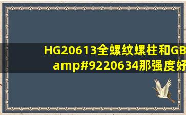 HG20613全螺纹螺柱和GB\20634那强度好?