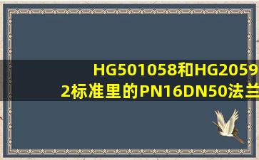 HG501058和HG20592标准里的PN16DN50法兰能通用吗(