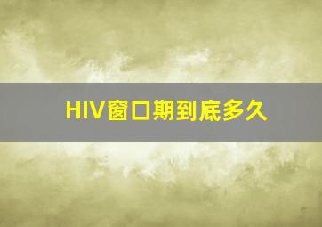 HIV窗口期到底多久