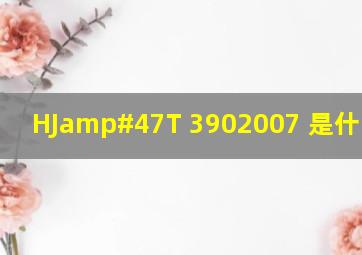 HJ/T 3902007 是什么标准