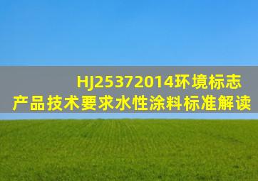 HJ25372014《环境标志产品技术要求水性涂料》标准解读