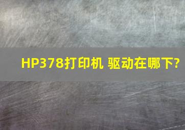 HP378打印机 驱动在哪下?