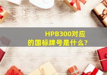 HPB300对应的国标牌号是什么?