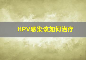 HPV感染该如何治疗