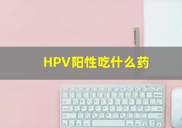 HPV阳性吃什么药