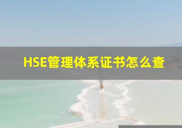 HSE管理体系证书怎么查(