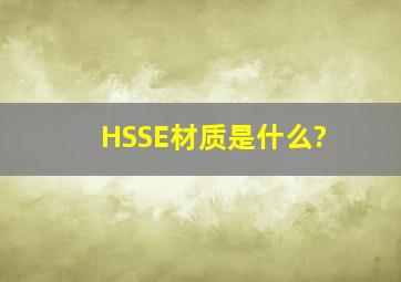 HSSE材质是什么?