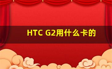 HTC G2用什么卡的