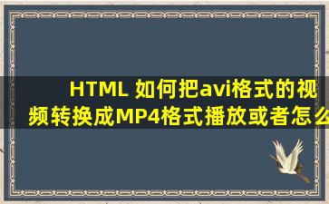 HTML 如何把avi格式的视频转换成MP4格式播放,或者怎么直接播放avi...
