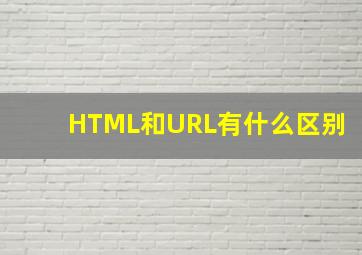 HTML和URL有什么区别(