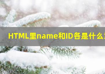 HTML里name和ID各是什么意思(