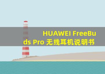HUAWEI FreeBuds Pro 无线耳机说明书