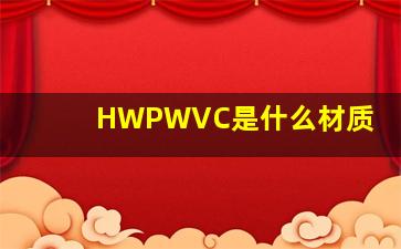 HWPWVC是什么材质