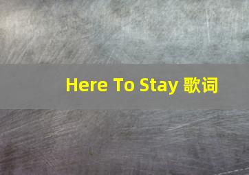 Here To Stay 歌词