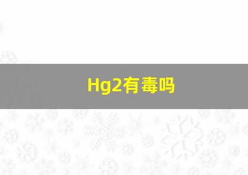 Hg2有毒吗