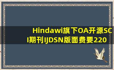 Hindawi旗下OA开源SCI期刊IJDSN版面费要2200美元(15600元),它是...