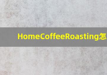 HomeCoffeeRoasting。怎么办(