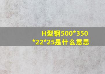 H型钢500*350*22*25是什么意思