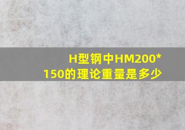 H型钢中HM200*150的理论重量是多少(