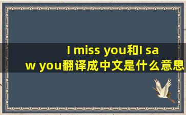 I miss you和I saw you翻译成中文是什么意思