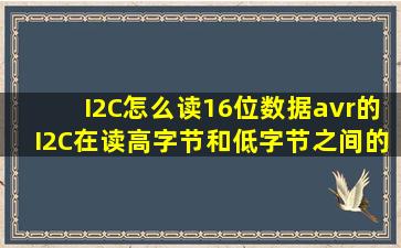 I2C怎么读16位数据,avr的I2C在读高字节和低字节之间的应答位是什么