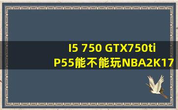 I5 750 GTX750ti P55能不能玩NBA2K17?