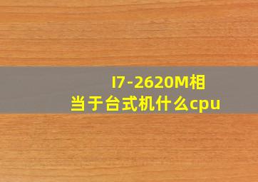 I7-2620M相当于台式机什么cpu