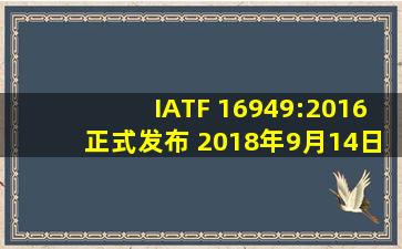 IATF 16949:2016正式发布 2018年9月14日起旧证书失效