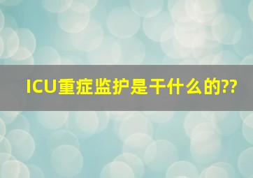 ICU重症监护是干什么的??