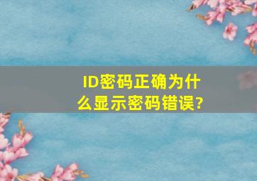 ID密码正确为什么显示密码错误?