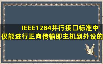 IEEE1284并行接口标准中,仅能进行正向传输(即主机到外设)的模式是_...