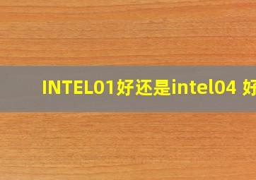 INTEL01好还是intel04 好