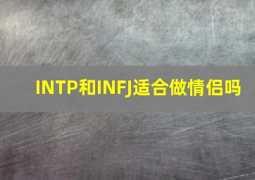 INTP和INFJ适合做情侣吗