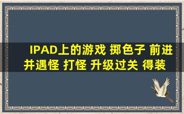 IPAD上的游戏, 掷色子 前进 并遇怪 打怪 升级过关 得装备的游戏,叫...