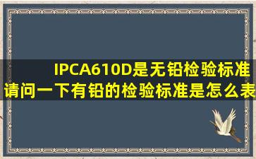 IPCA610D是无铅检验标准,请问一下有铅的检验标准是怎么表示的啊!